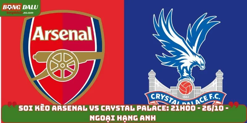 Soi Kèo Arsenal vs Crystal Palace: 21h00 - 26/10 - EPL