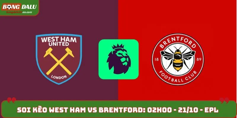 Soi kèo West Ham vs Brentford: 02h00 - 21/10 - EPL